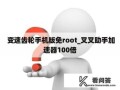 变速齿轮手机版免root_叉叉助手加速器100倍变速齿轮手机版「变速齿轮手机版免root_叉叉助手加速器100倍」